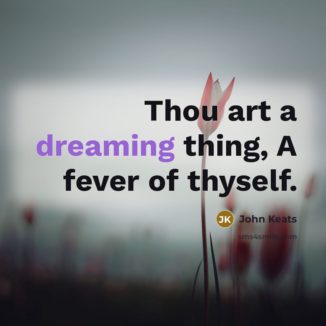 “Thou art a dreaming thing, A fever of thyself.” quote by John Keats