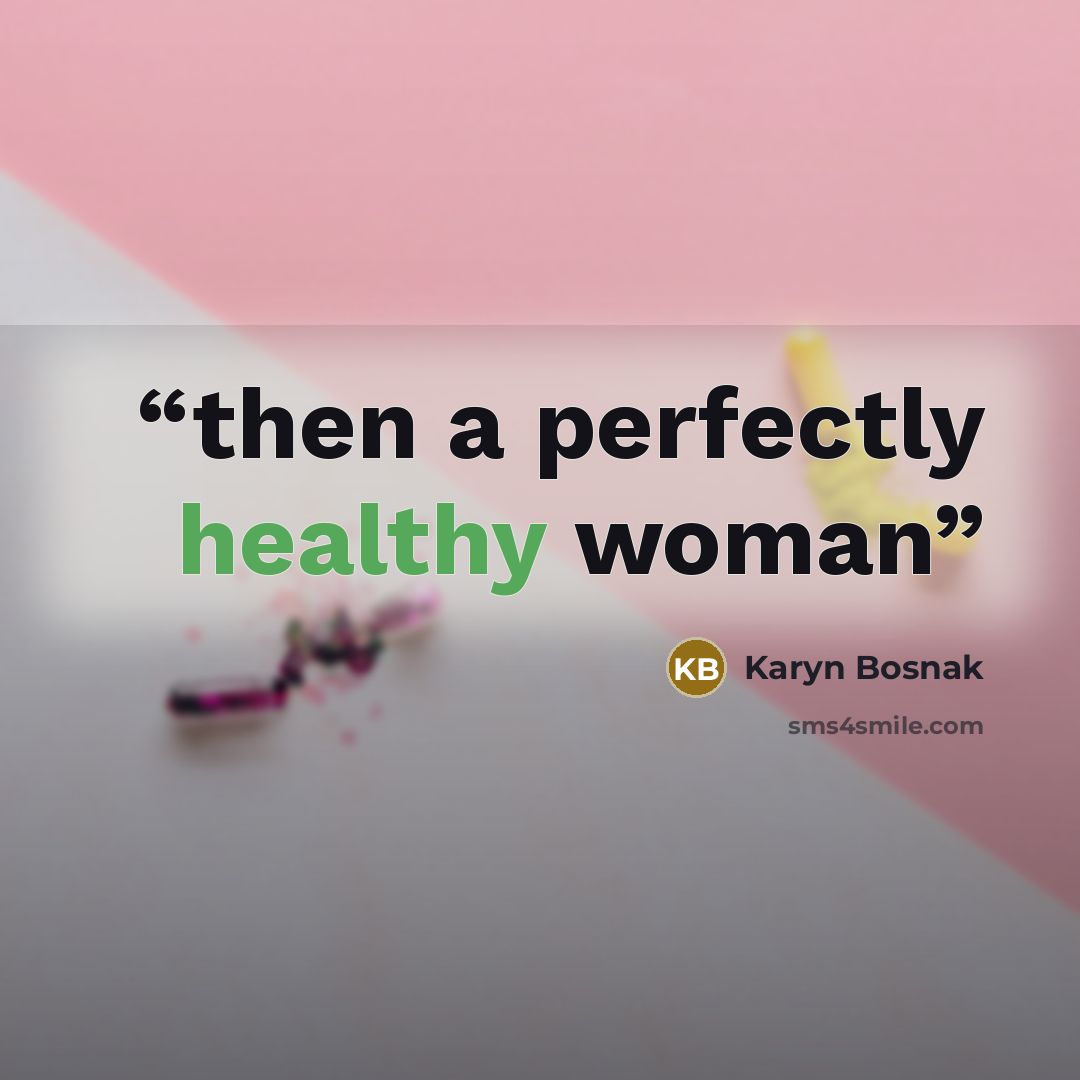 “then a perfectly healthy woman” quote by Karyn Bosnak