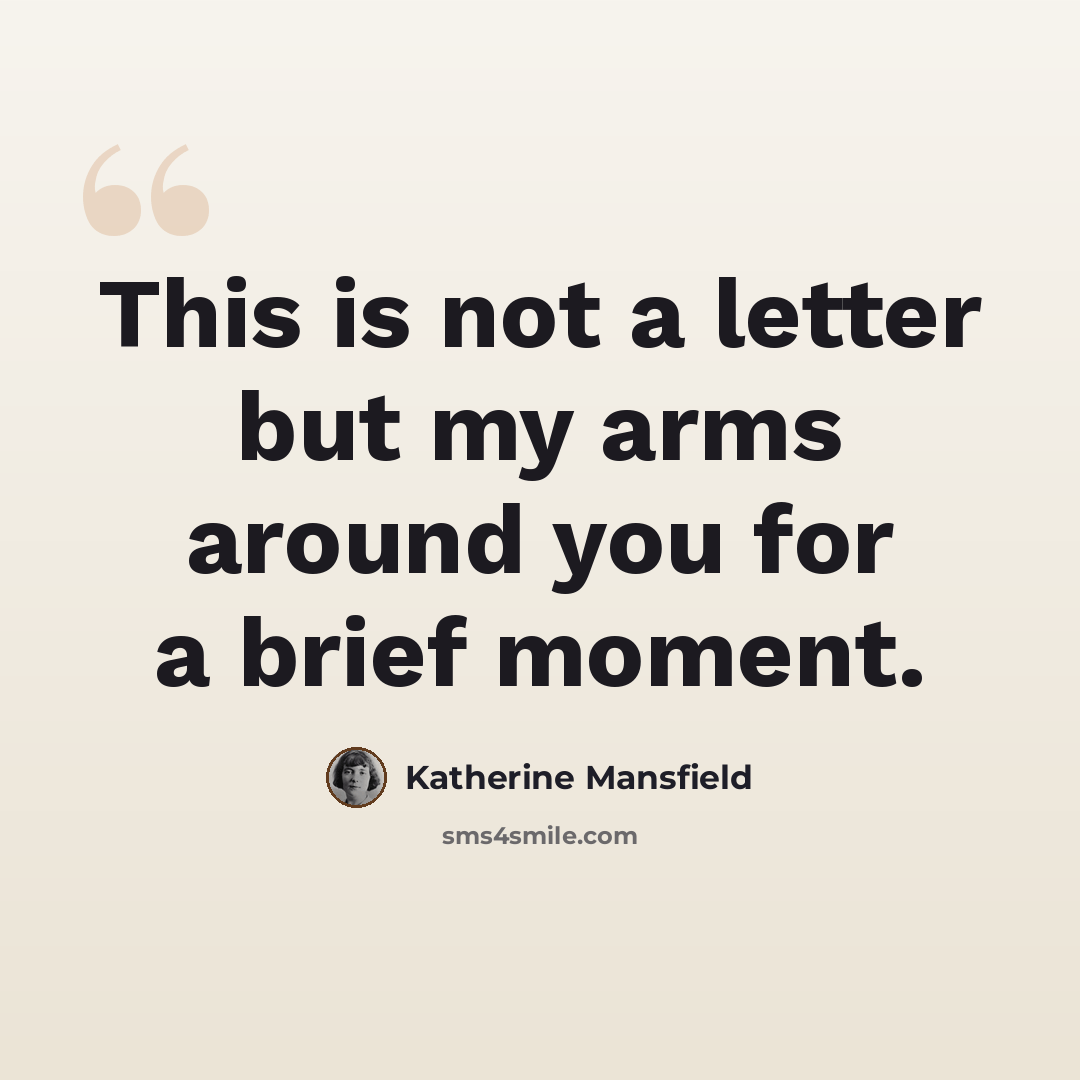 “This is not a letter but my arms around you for a brief moment.” quote by Katherine Mansfield
