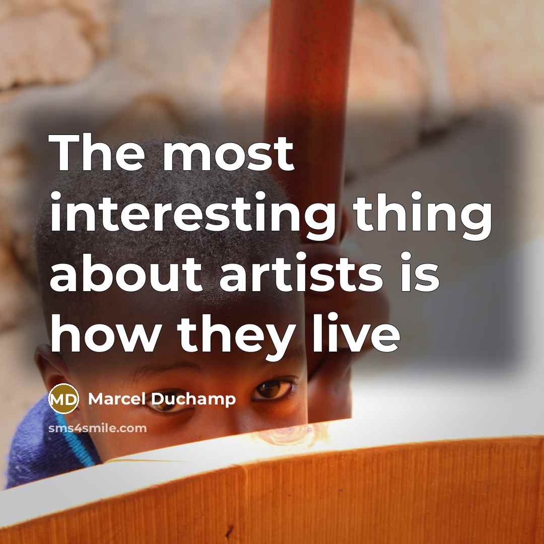“The most interesting thing about artists is how they live” quote by Marcel Duchamp