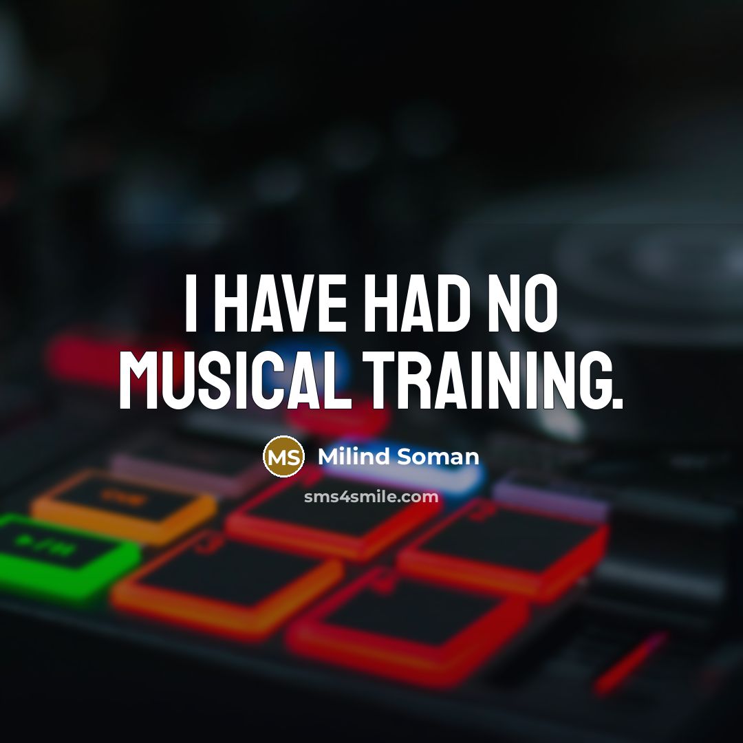 “I have had no musical training.” quote by Milind Soman