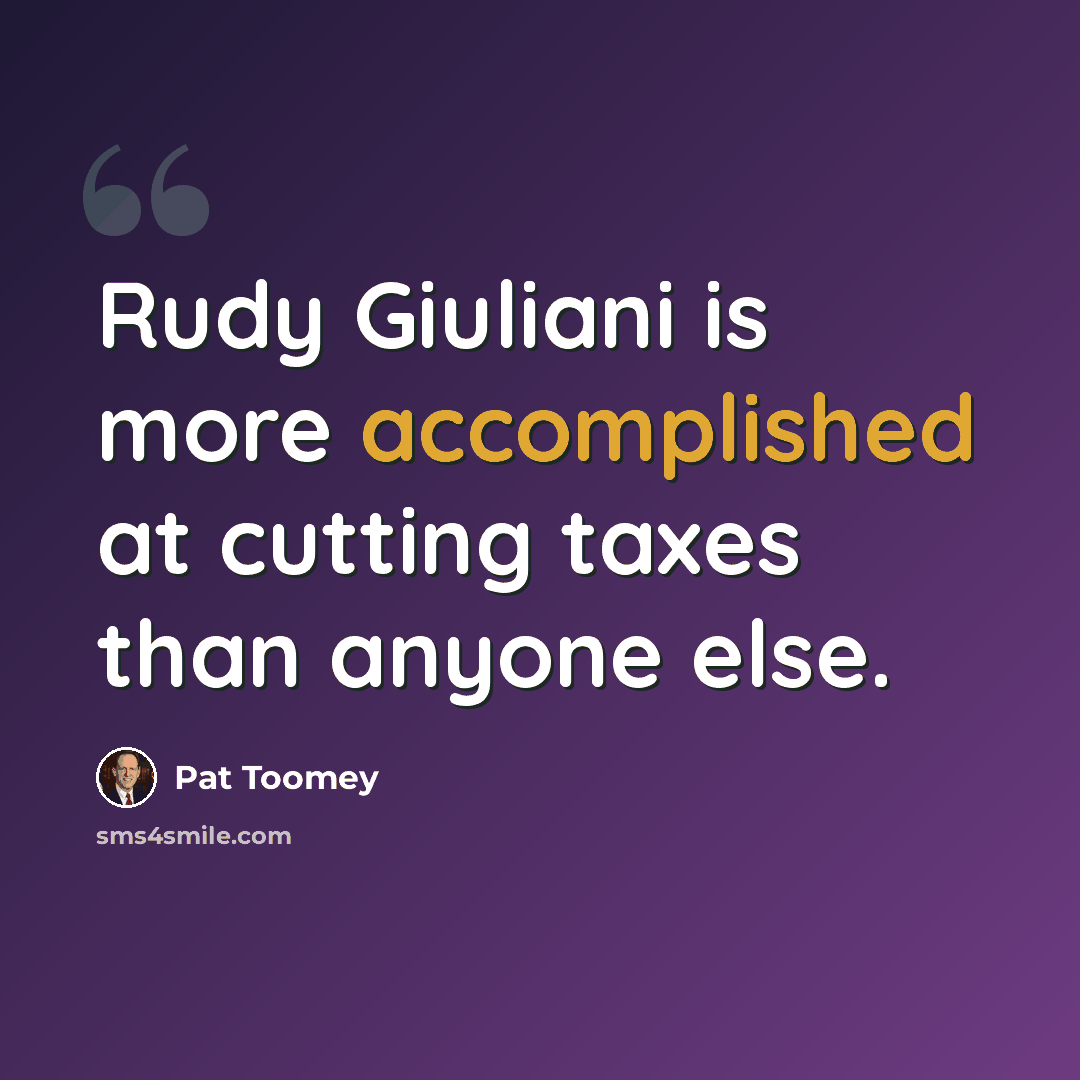“Rudy Giuliani is more accomplished at cutting taxes than anyone else.” quote by Pat Toomey