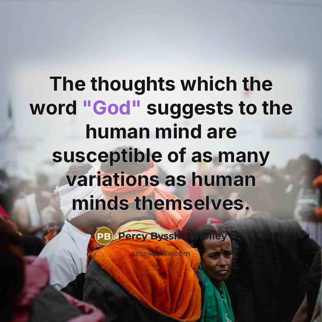 “The thoughts which the word "God" suggests to the human mind are susceptible of as many variations as human minds themselves.” quote by Percy Bysshe Shelley