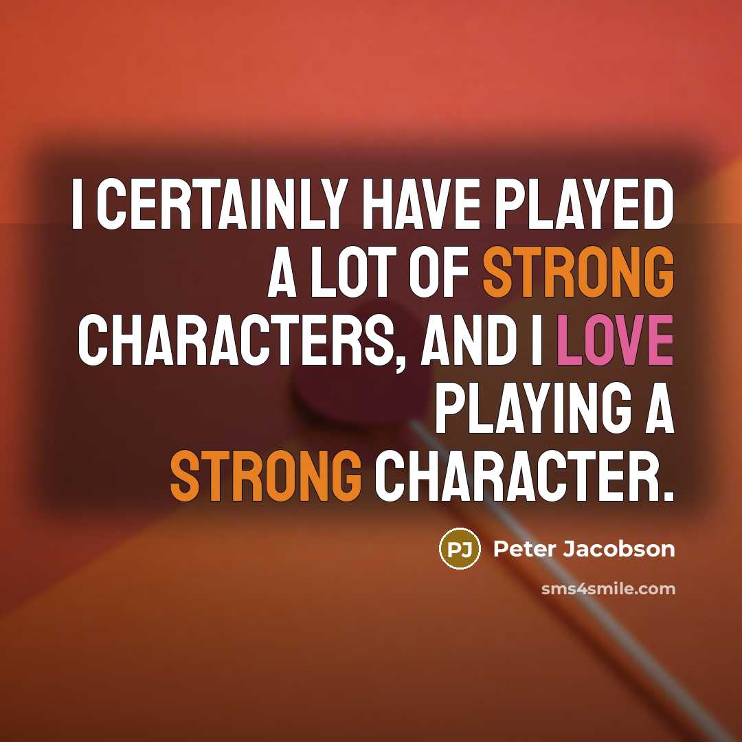 “I certainly have played a lot of strong characters, and I love playing a strong character.” quote by Peter Jacobson