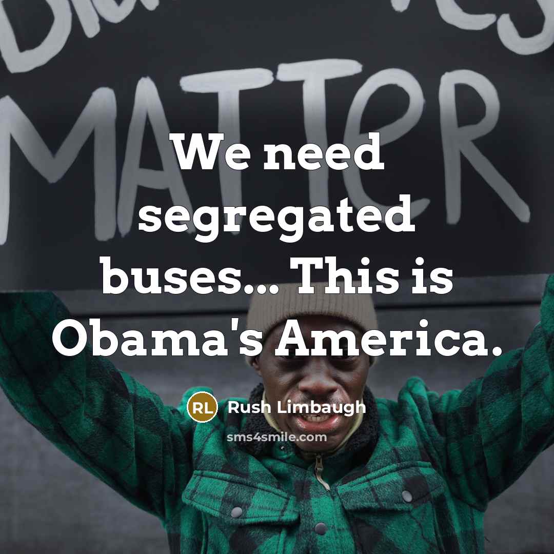 “We need segregated buses... This is Obama's America.” quote by Rush Limbaugh