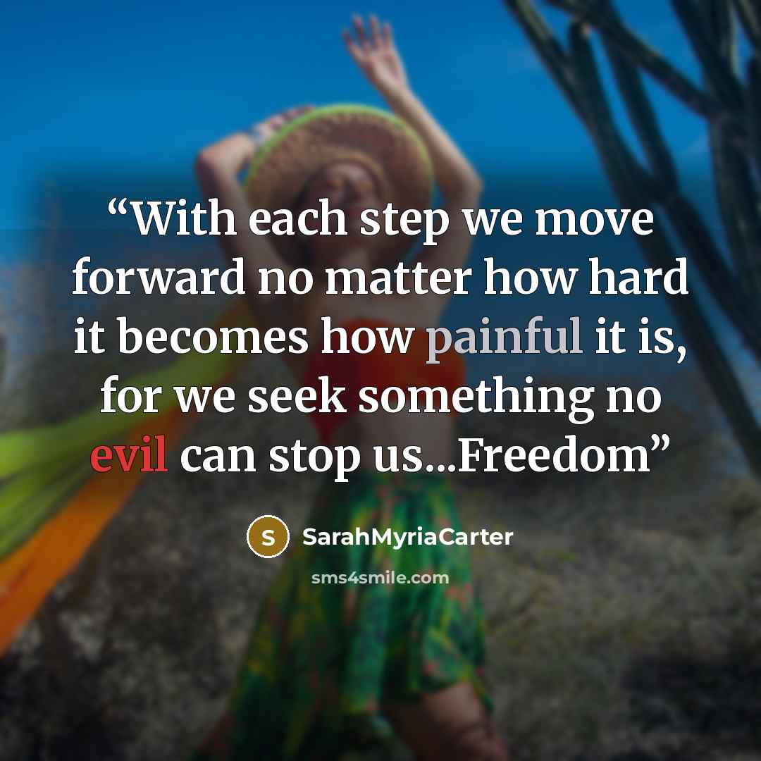 “With each step we move forward no matter how hard it becomes how painful it is, for we seek something no evil can stop us...Freedom” quote by SarahMyriaCarter