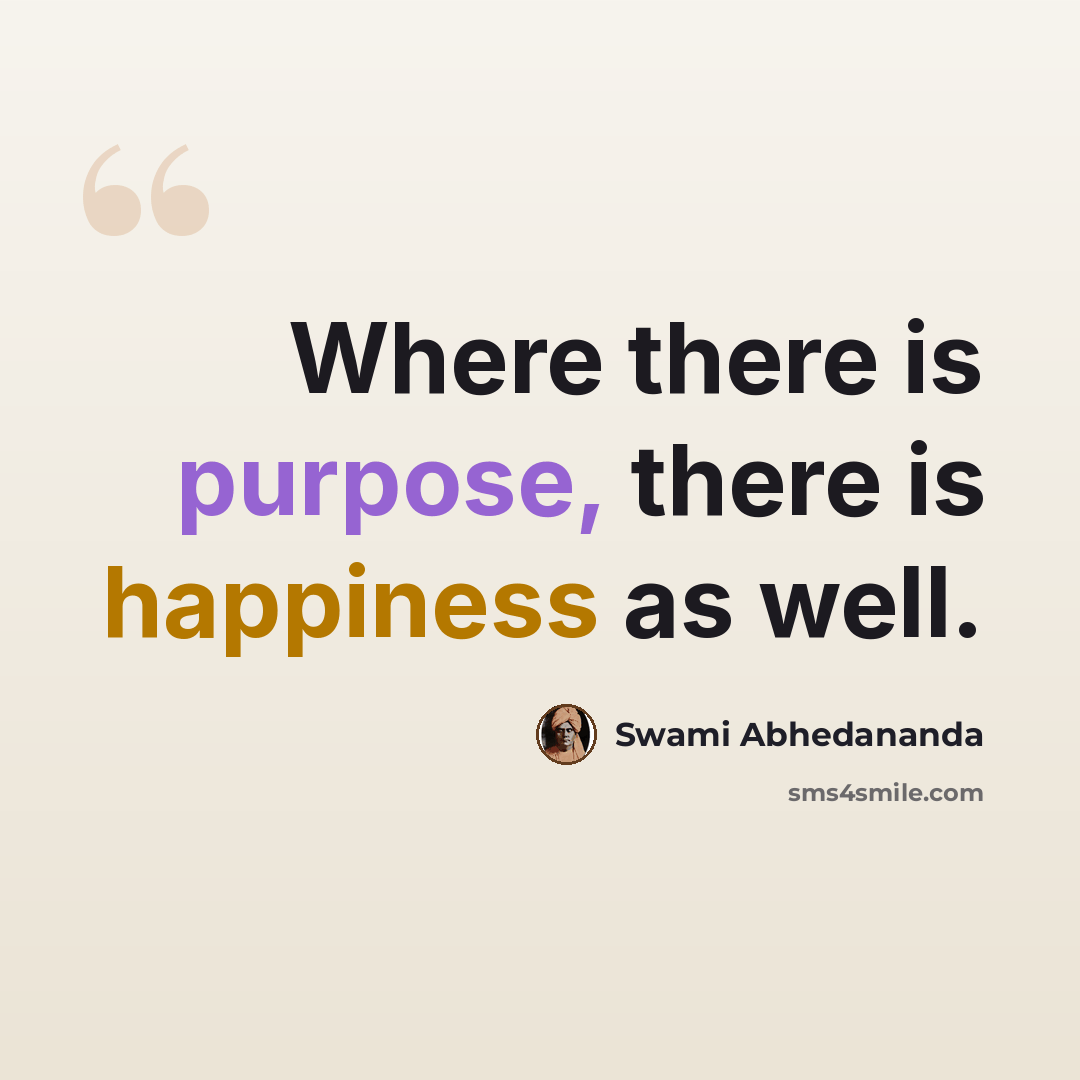 “Where there is purpose, there is happiness as well.” quote by Swami Abhedananda