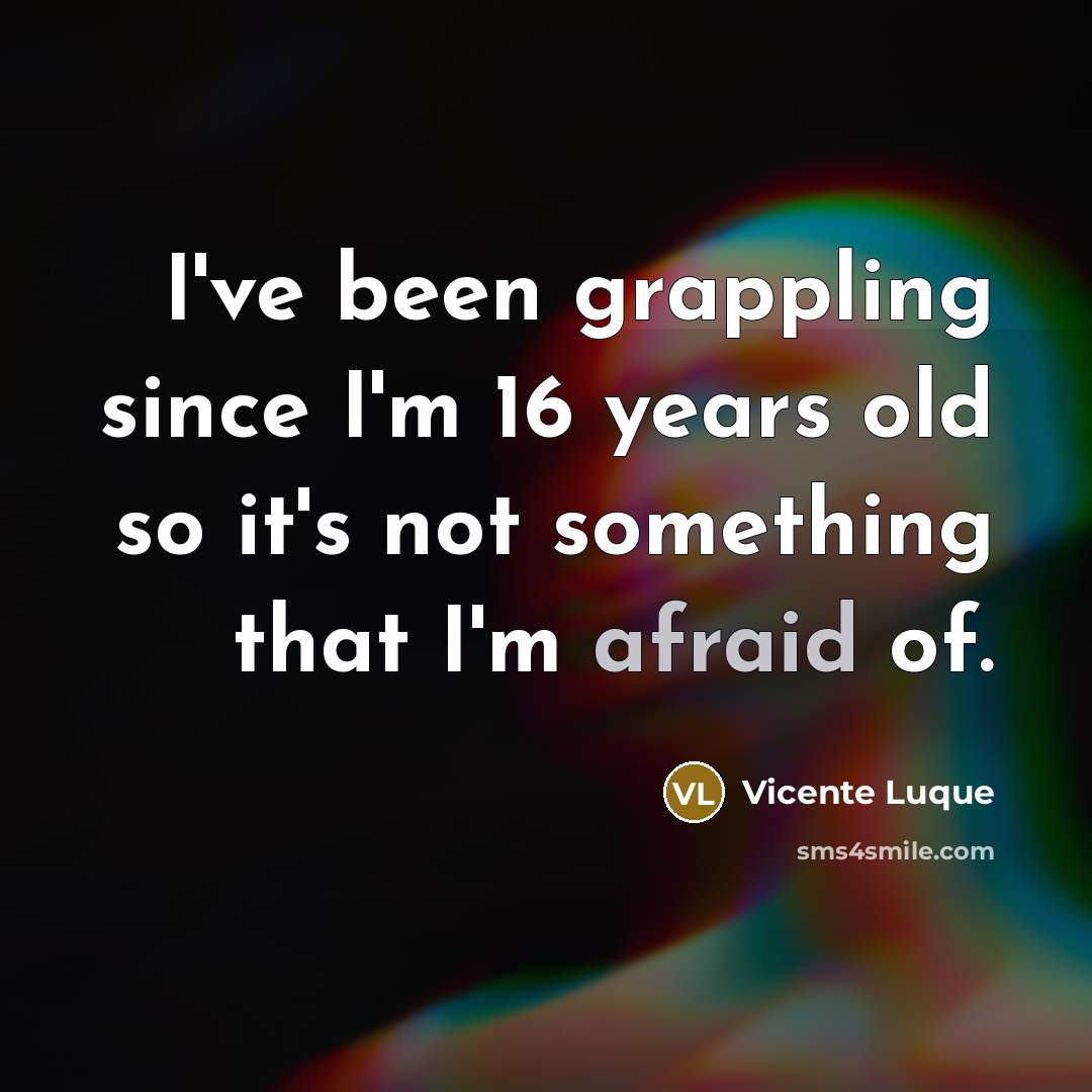 “I've been grappling since I'm 16 years old so it's not something that I'm afraid of.” quote by Vicente Luque