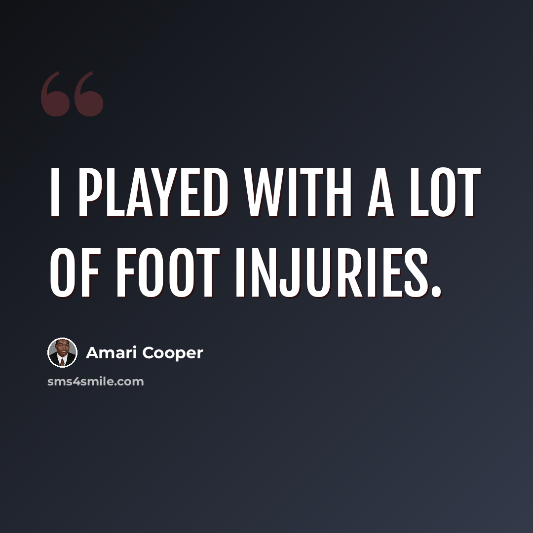 “I played with a lot of foot injuries.” quote by Amari Cooper