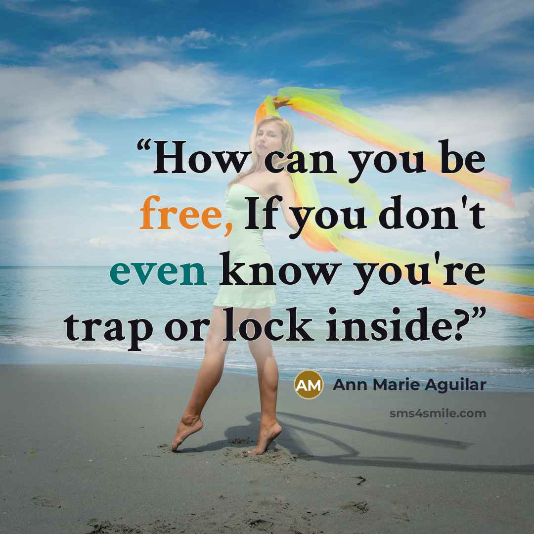 “How can you be free, If you don't even know you're trap or lock inside?” quote by Ann Marie Aguilar