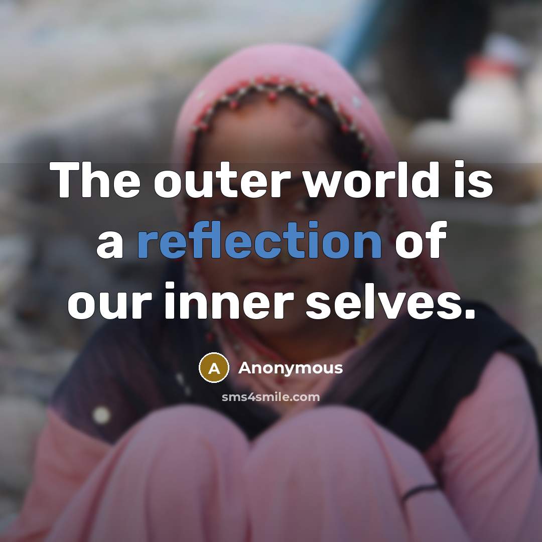 “The outer world is a reflection of our inner selves.” quote by Anonymous