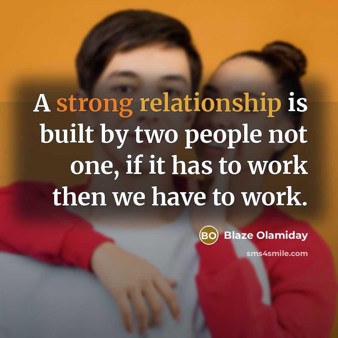 “A strong relationship is built by two people not one, if it has to work then we have to work.” quote by Blaze Olamiday