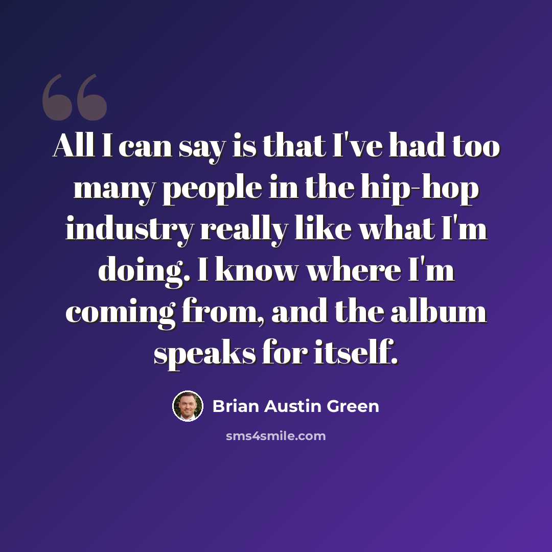 “All I can say is that I've had too many people in the hip-hop industry really like what I'm doing. I know where I'm coming from, and the album speaks for itself.” quote by Brian Austin Green