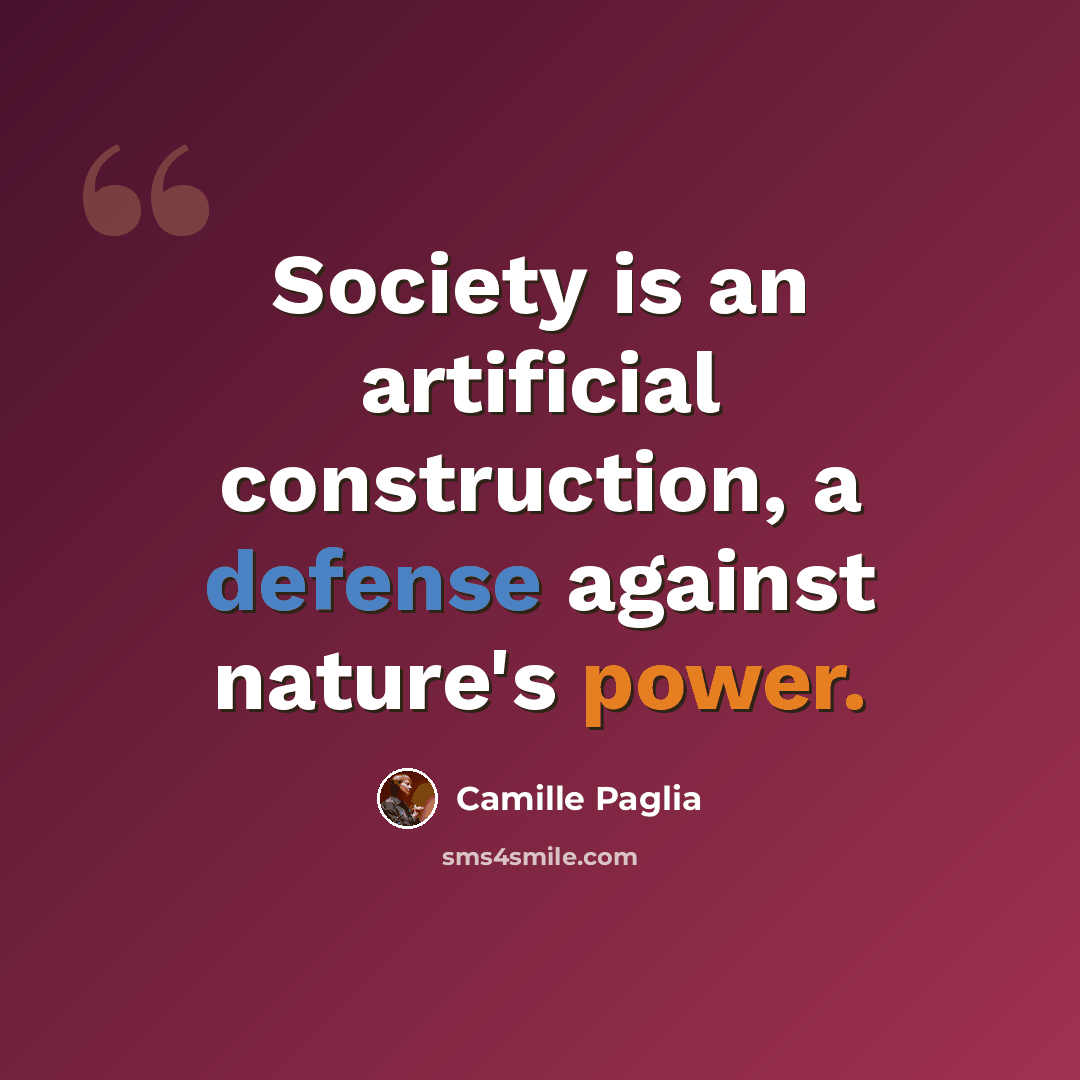 “Society is an artificial construction, a defense against nature's power.” quote by Camille Paglia