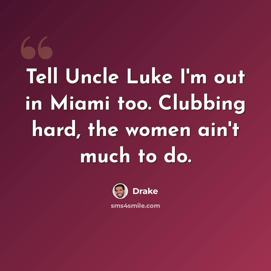 “Tell Uncle Luke I'm out in Miami too. Clubbing hard, the women ain't much to do.” quote by Drake