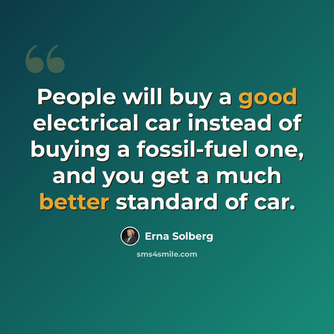 “People will buy a good electrical car instead of buying a fossil-fuel one, and you get a much better standard of car.” quote by Erna Solberg