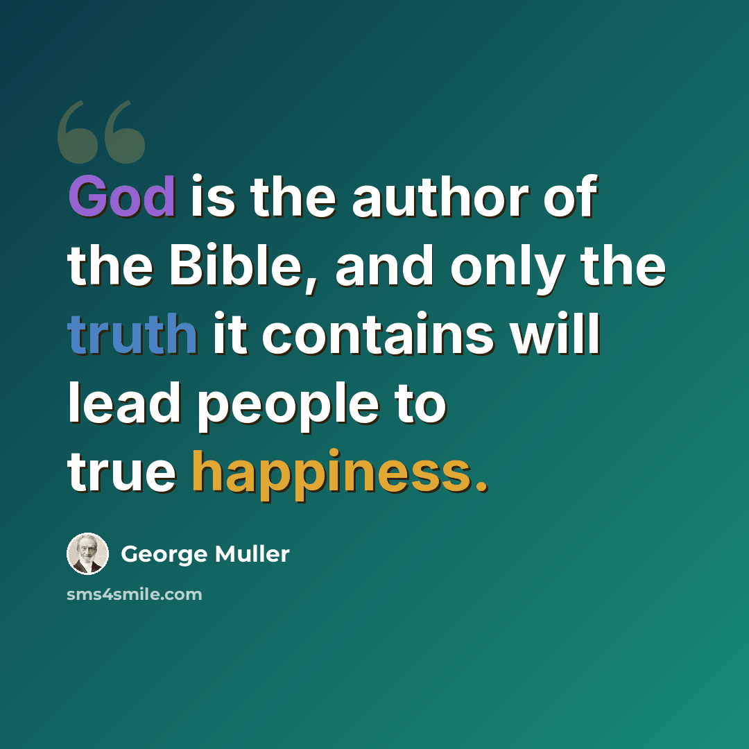“God is the author of the Bible, and only the truth it contains will lead people to true happiness.” quote by George Muller