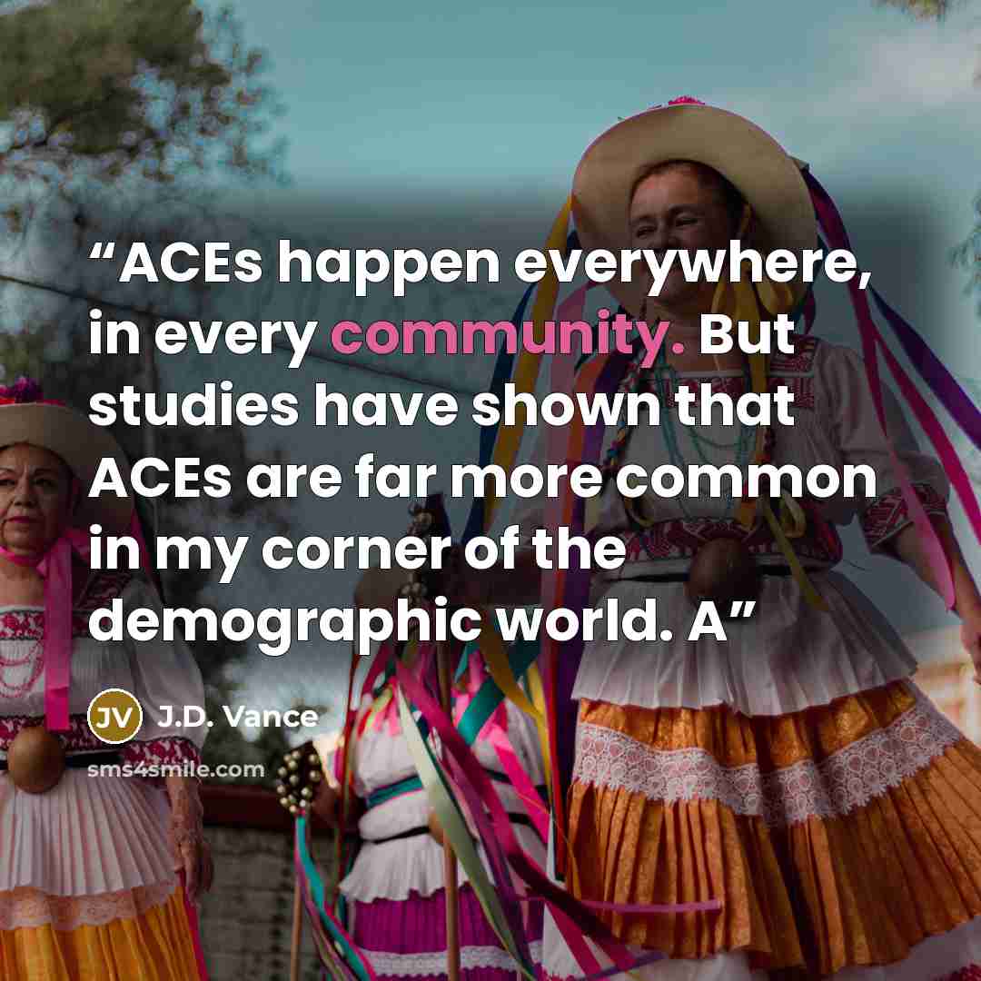 “ACEs happen everywhere, in every community. But studies have shown that ACEs are far more common in my corner of the demographic world. A” quote by J.D. Vance