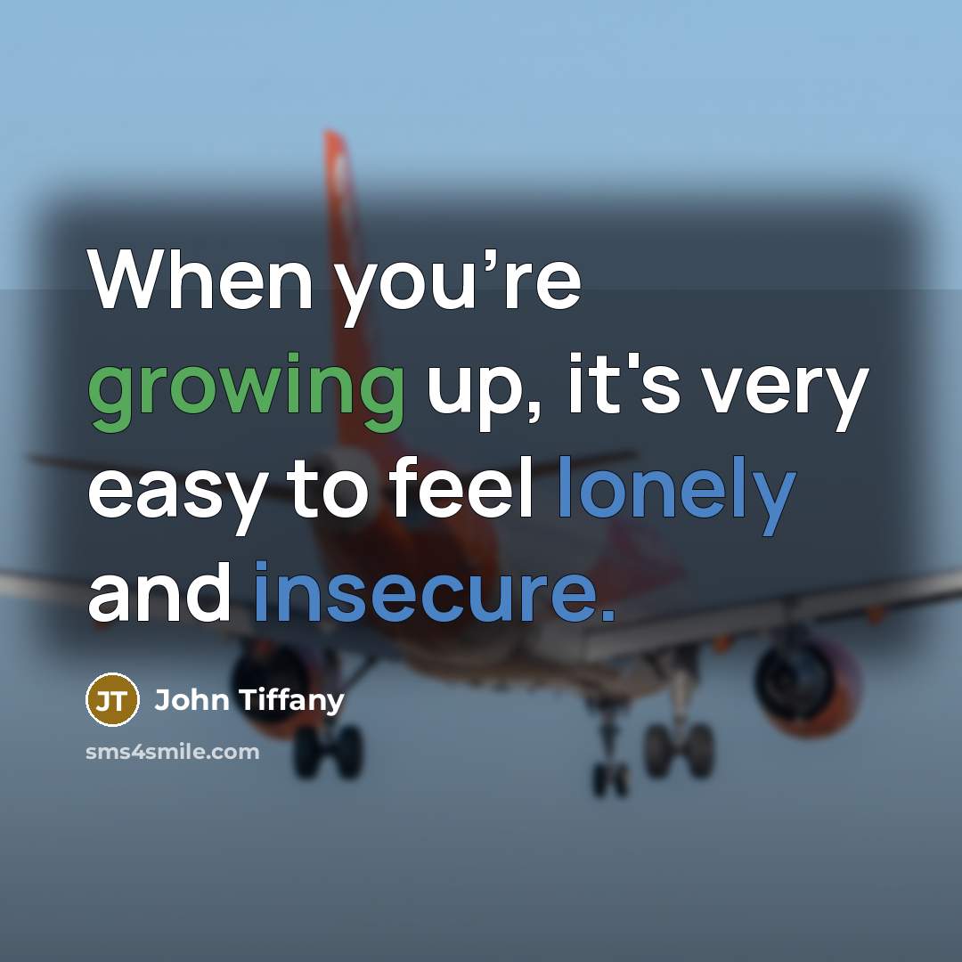 “When you're growing up, it's very easy to feel lonely and insecure.” quote by John Tiffany