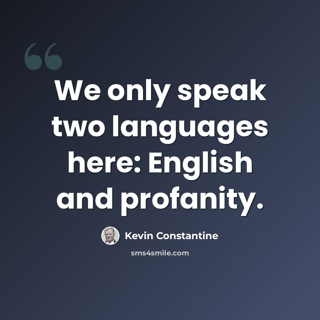 “We only speak two languages here: English and profanity.” quote by Kevin Constantine