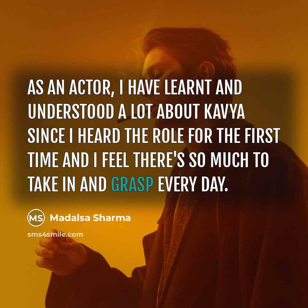 “As an actor, I have learnt and understood a lot about Kavya since I heard the role for the first time and I feel there's so much to take in and grasp every day.” quote by Madalsa Sharma