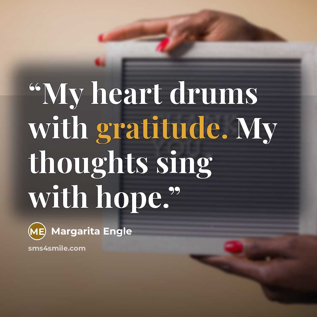 “My heart drums with gratitude. My thoughts sing with hope.” quote by Margarita Engle