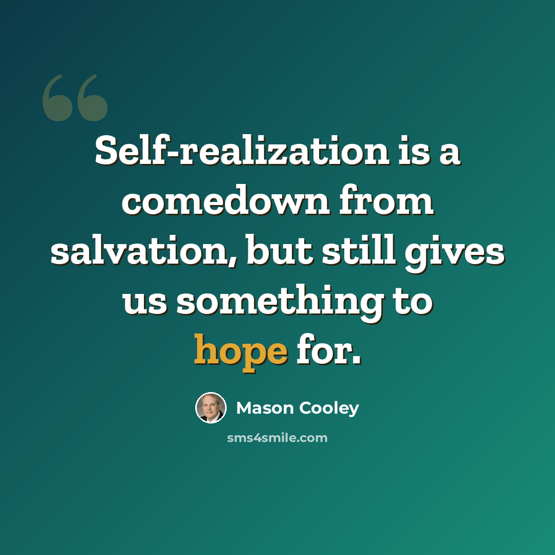 “Self-realization is a comedown from salvation, but still gives us something to hope for.” quote by Mason Cooley