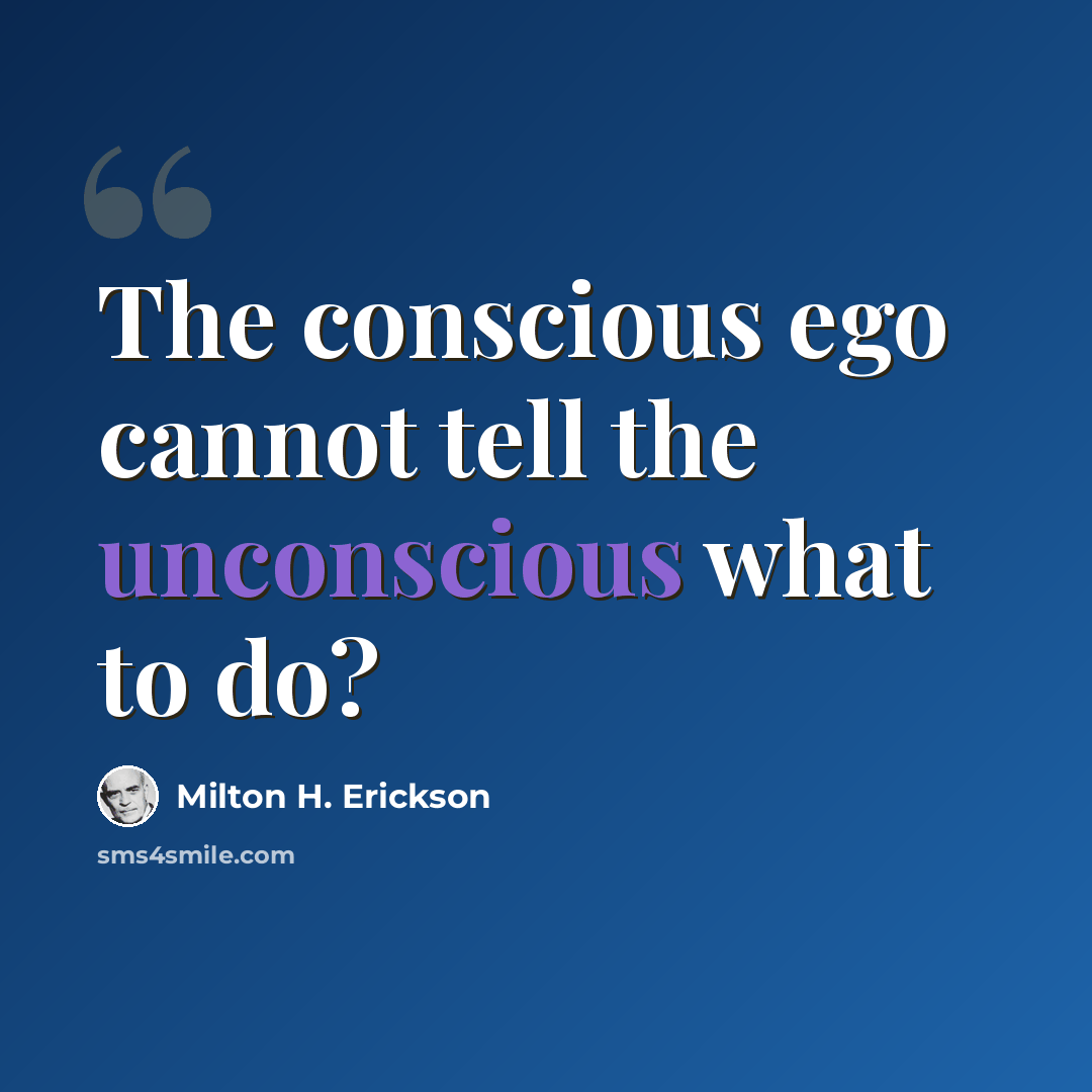 “The conscious ego cannot tell the unconscious what to do?” quote by Milton H. Erickson