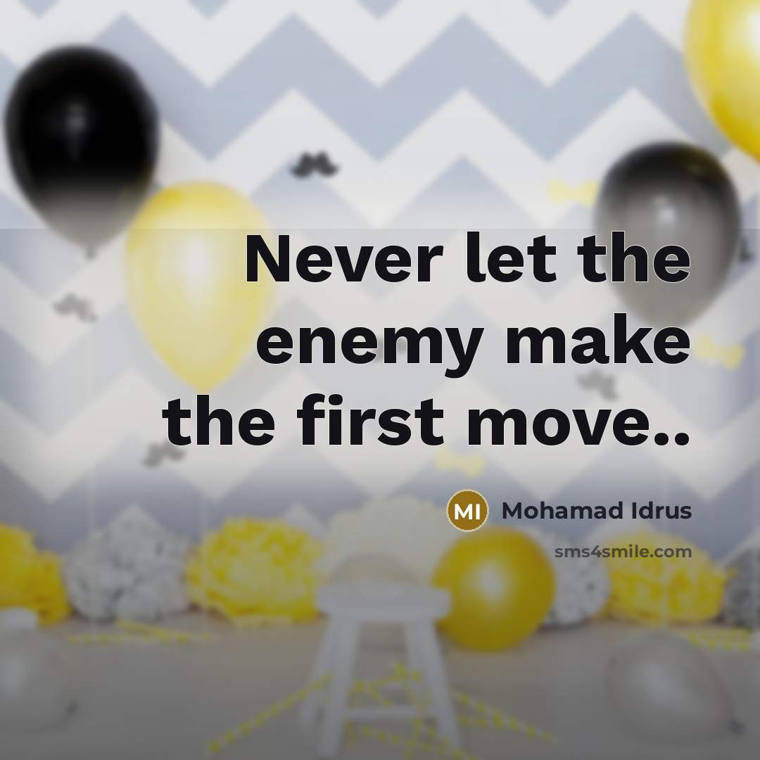 “Never let the enemy make the first move..” quote by Mohamad Idrus