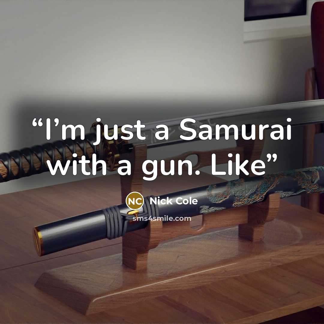 “I’m just a Samurai with a gun. Like” quote by Nick Cole