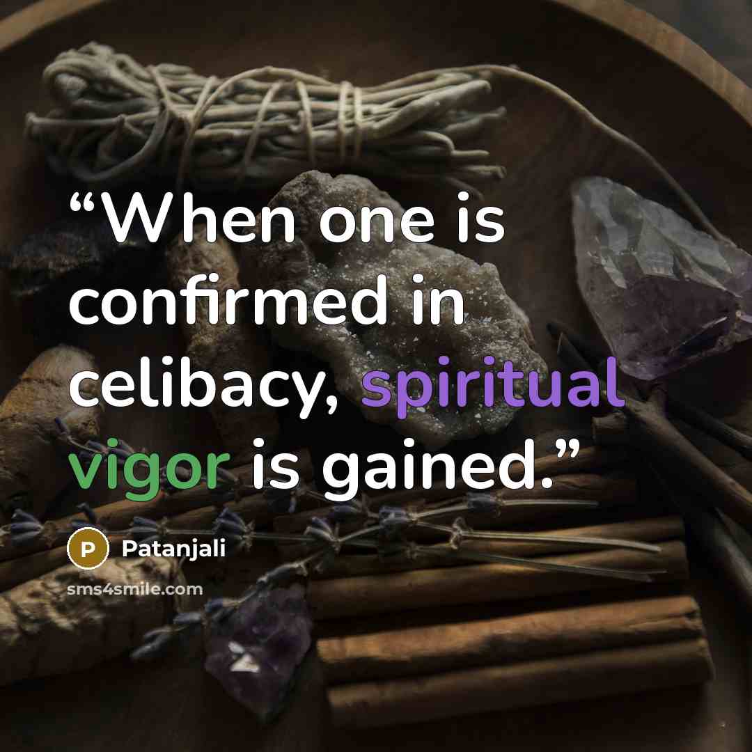 “When one is confirmed in celibacy, spiritual vigor is gained.” quote by Patanjali