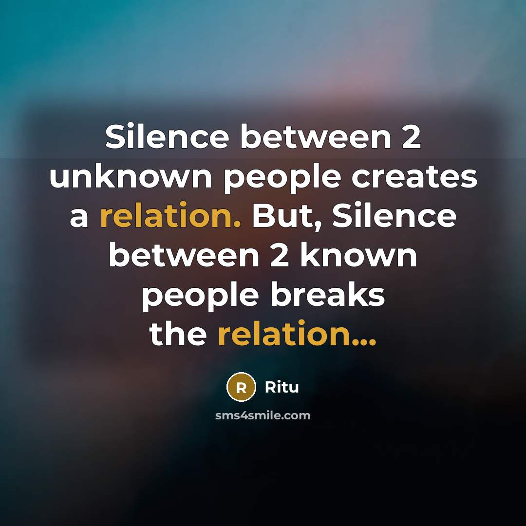“Silence between 2 unknown people creates a relation. But, Silence between 2 known people breaks the relation...” quote by Ritu