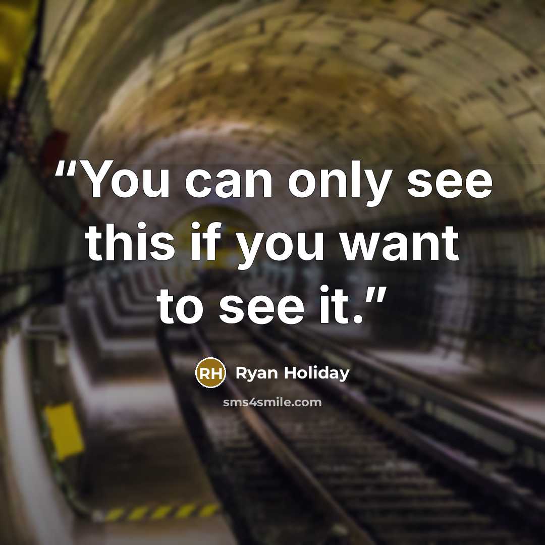 “You can only see this if you want to see it.” quote by Ryan Holiday
