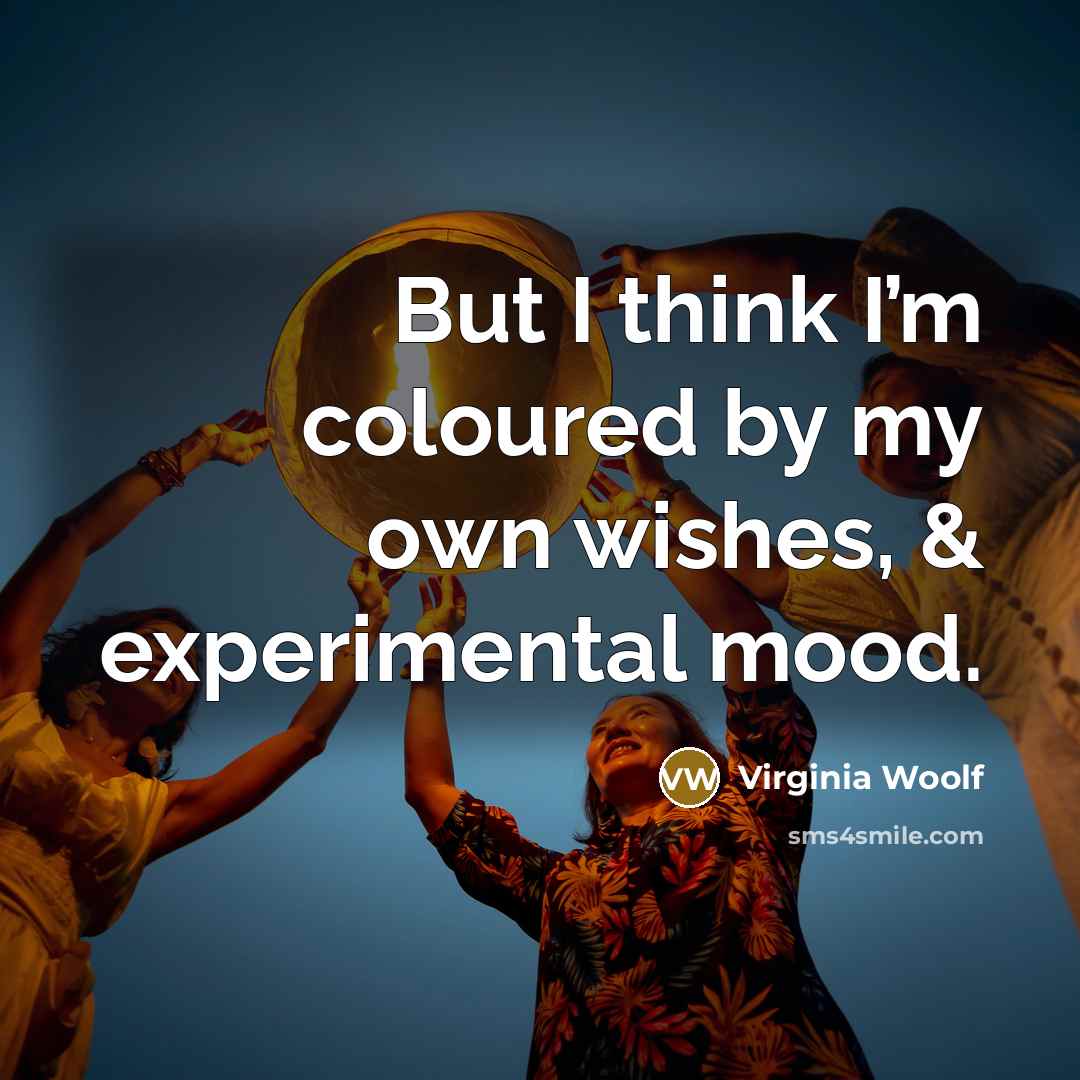 “But I think I’m coloured by my own wishes, & experimental mood.” quote by Virginia Woolf