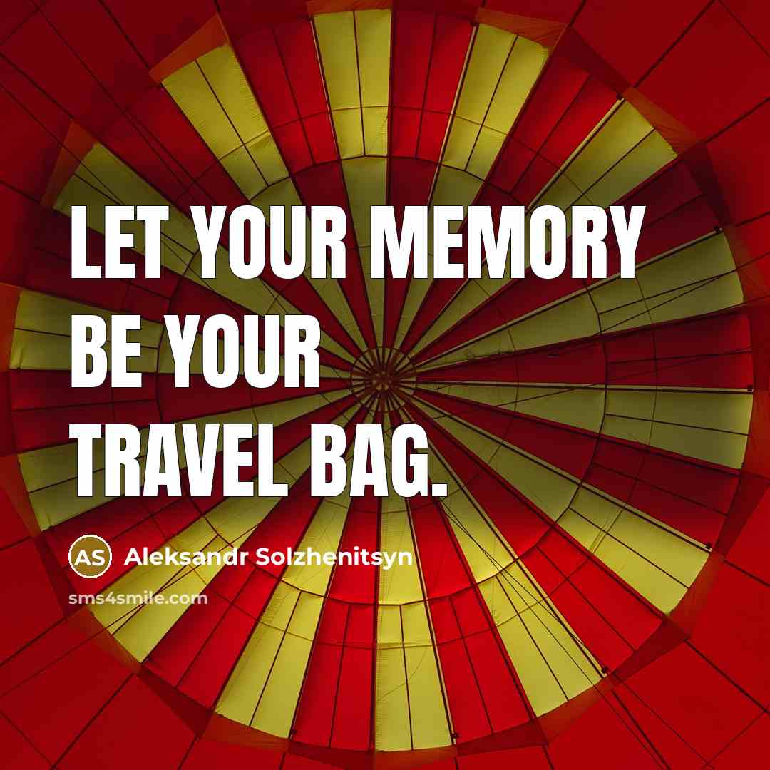 “Let your memory be your travel bag.” quote by Aleksandr Solzhenitsyn