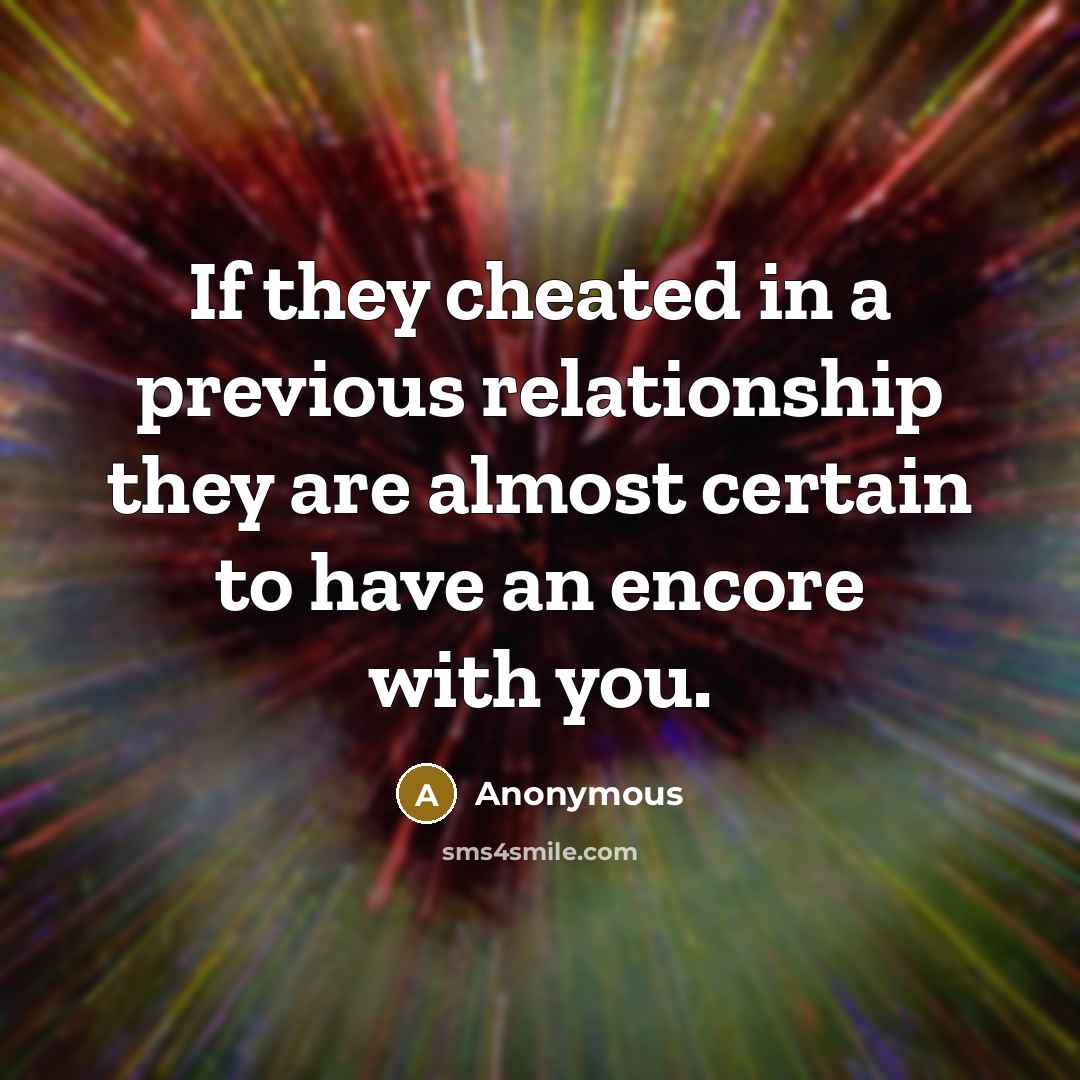 “If they cheated in a previous relationship they are almost certain to have an encore with you.” quote by Anonymous