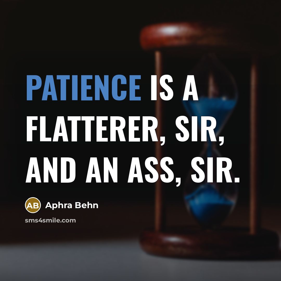 “Patience is a flatterer, sir, and an ass, sir.” quote by Aphra Behn