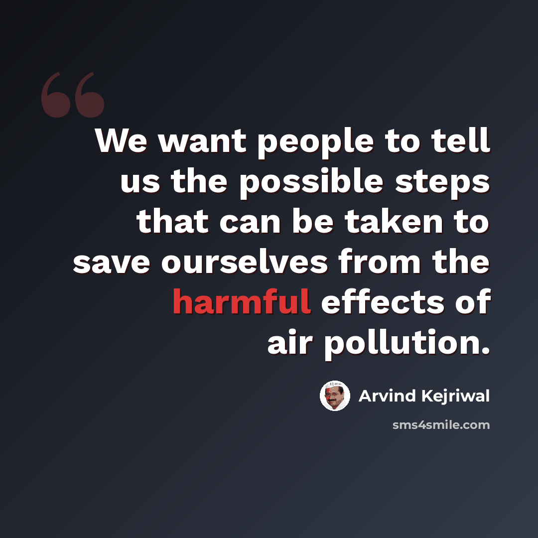 “We want people to tell us the possible steps that can be taken to save ourselves from the harmful effects of air pollution.” quote by Arvind Kejriwal