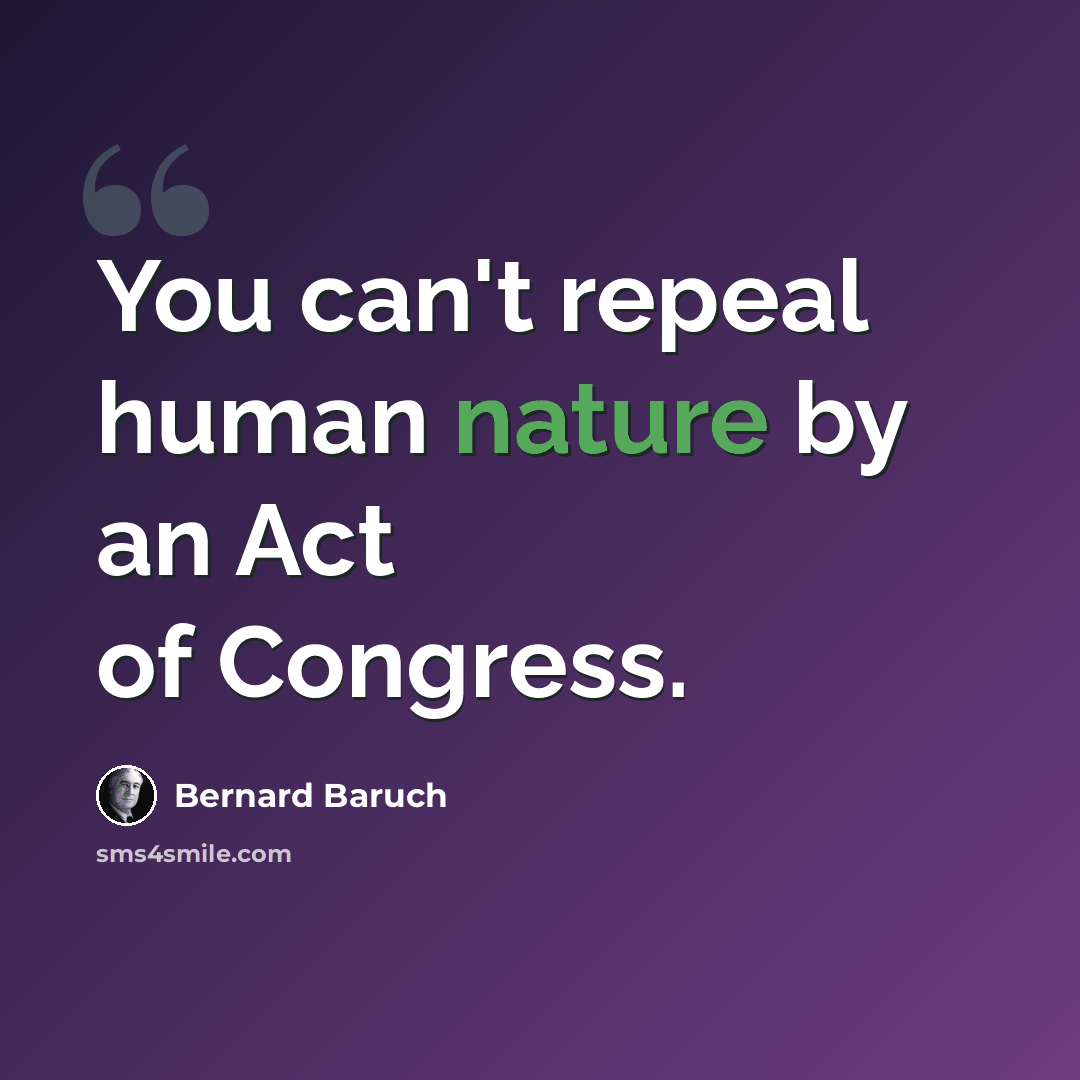 “You can't repeal human nature by an Act of Congress.” quote by Bernard Baruch