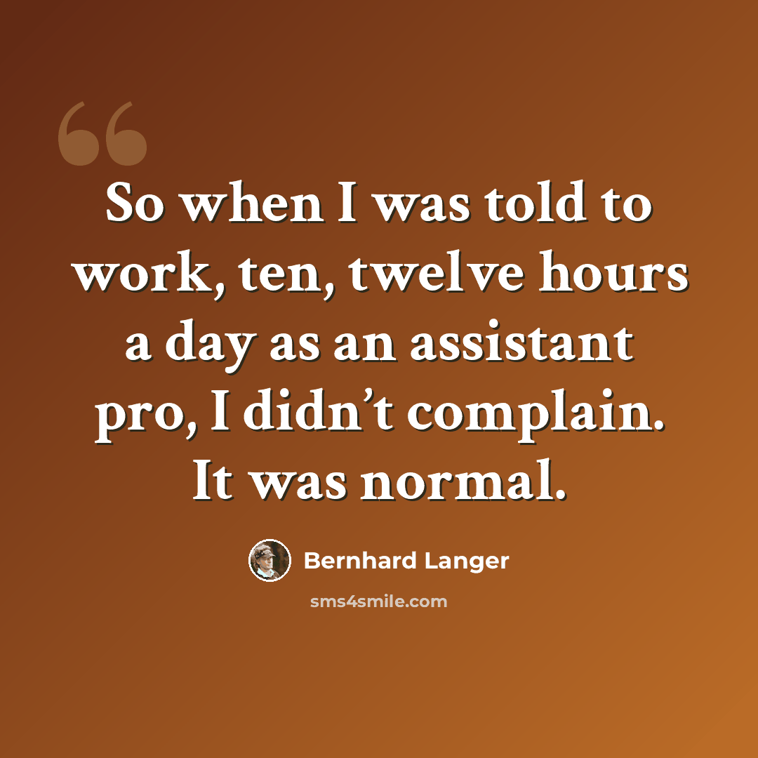 “So when I was told to work, ten, twelve hours a day as an assistant pro, I didn’t complain. It was normal.” quote by Bernhard Langer