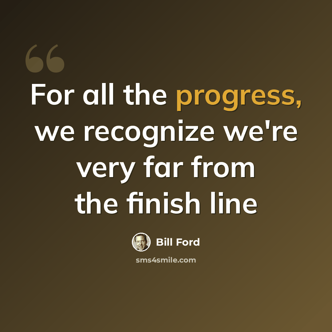 “For all the progress, we recognize we're very far from the finish line” quote by Bill Ford