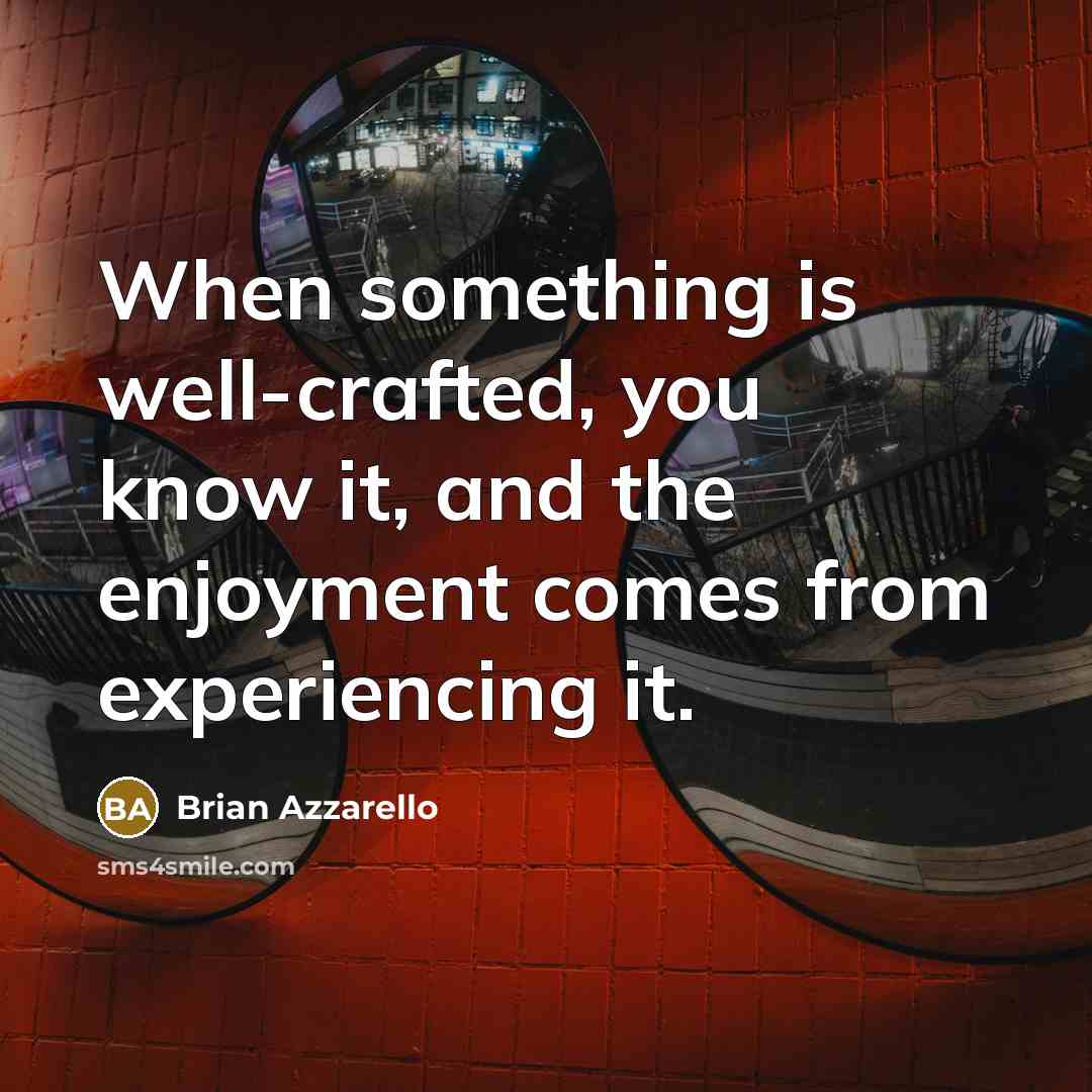 “When something is well-crafted, you know it, and the enjoyment comes from experiencing it.” quote by Brian Azzarello