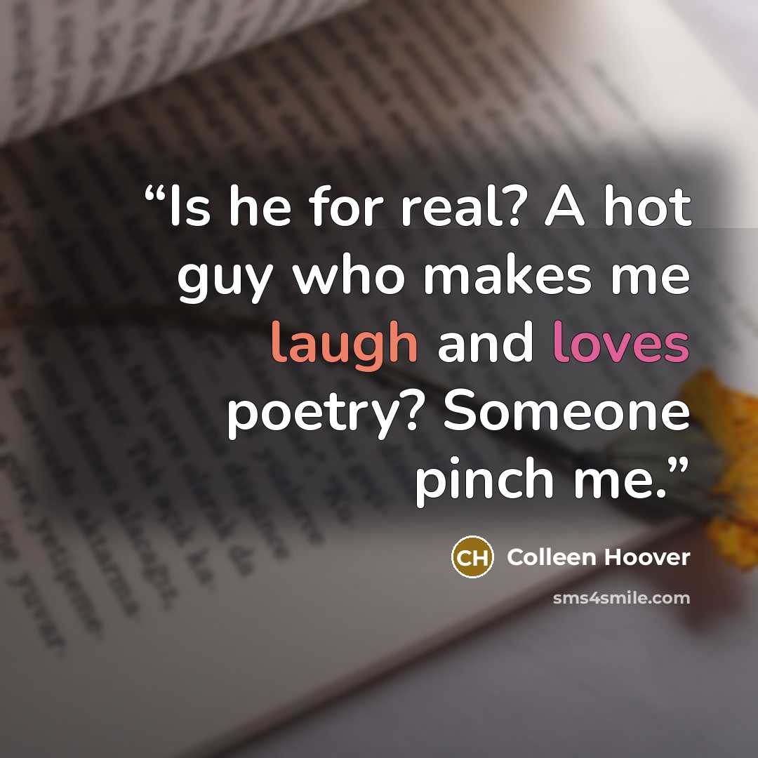 “Is he for real? A hot guy who makes me laugh and loves poetry? Someone pinch me.” quote by Colleen Hoover