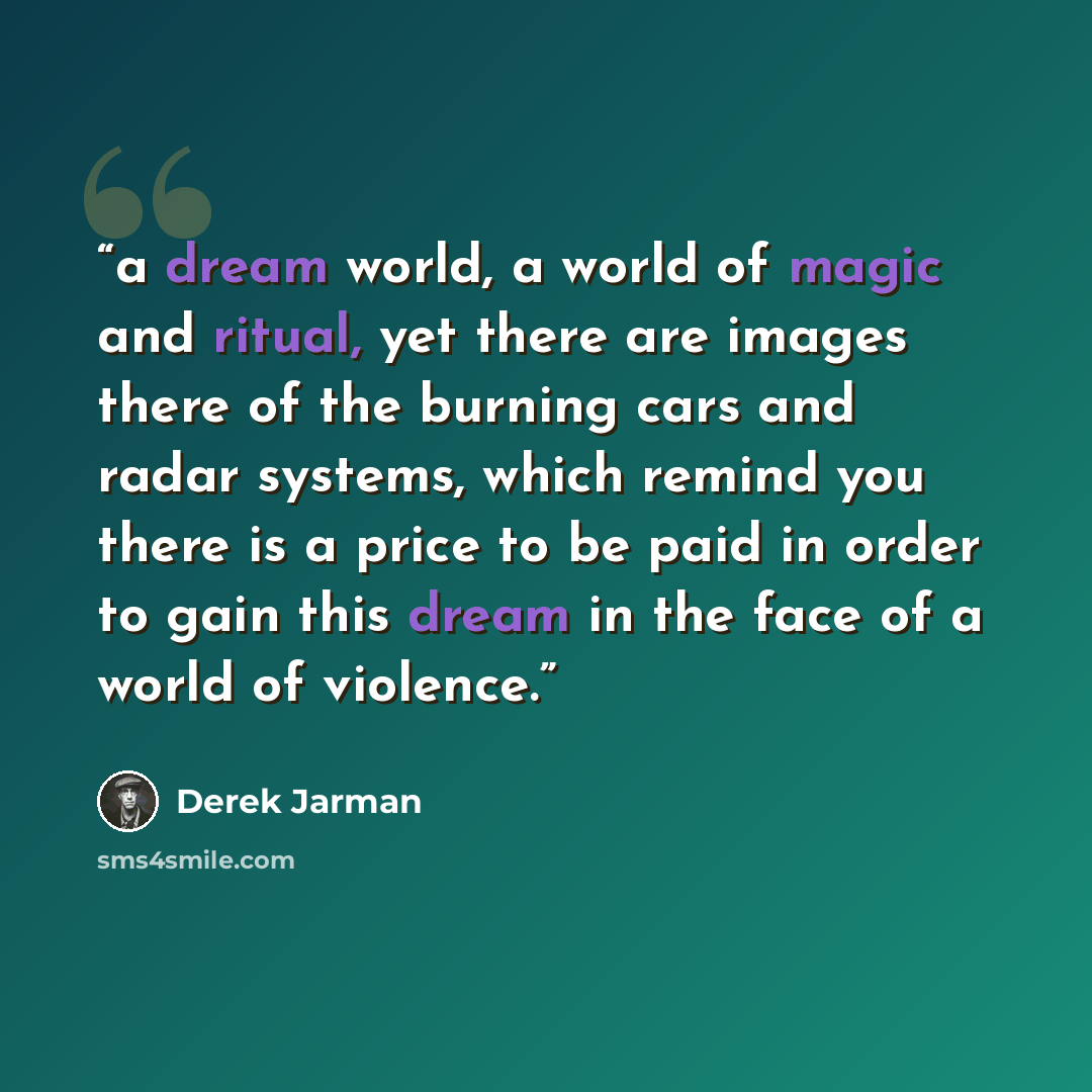 “a dream world, a world of magic and ritual, yet there are images there of the burning cars and radar systems, which remind you there is a price to be paid in order to gain this dream in the face of a world of violence.” quote by Derek Jarman