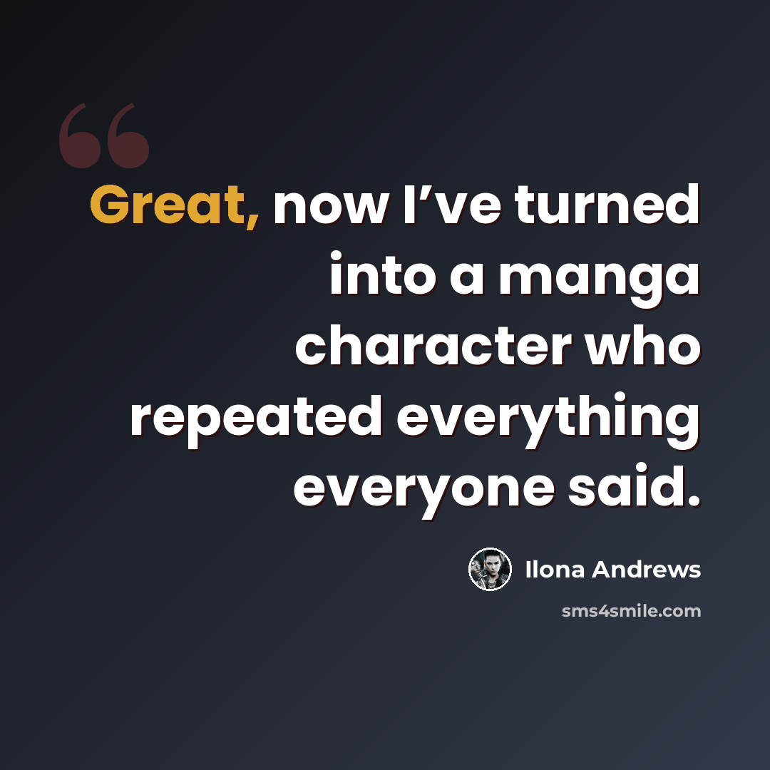 “Great, now I’ve turned into a manga character who repeated everything everyone said.” quote by Ilona Andrews