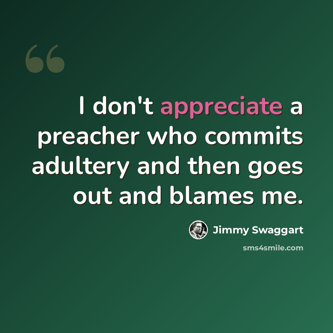 “I don't appreciate a preacher who commits adultery and then goes out and blames me.” quote by Jimmy Swaggart