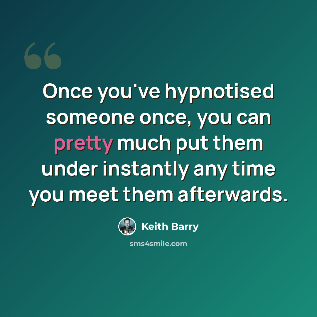 “Once you've hypnotised someone once, you can pretty much put them under instantly any time you meet them afterwards.” quote by Keith Barry