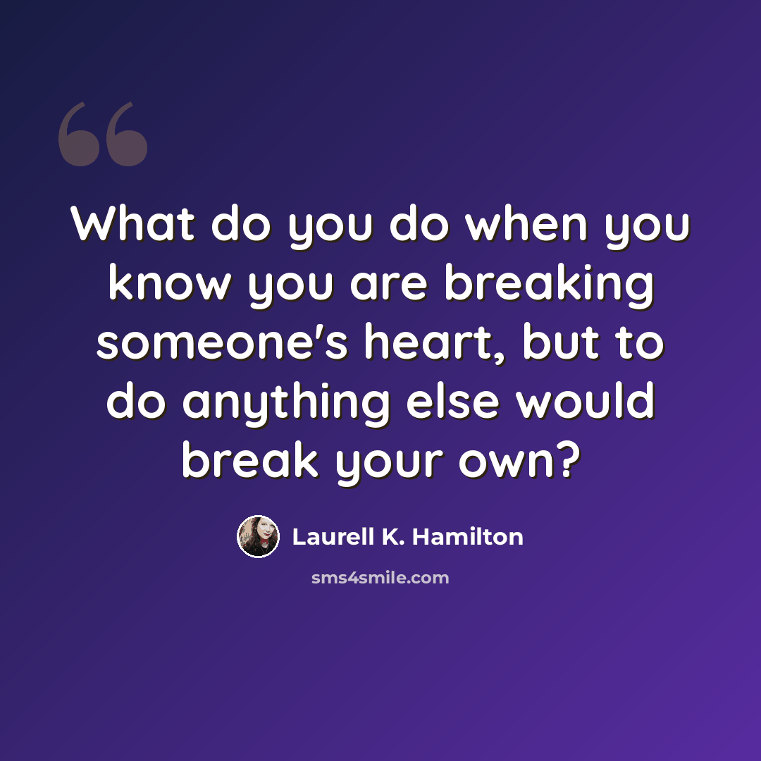 “What do you do when you know you are breaking someone's heart, but to do anything else would break your own?” quote by Laurell K. Hamilton