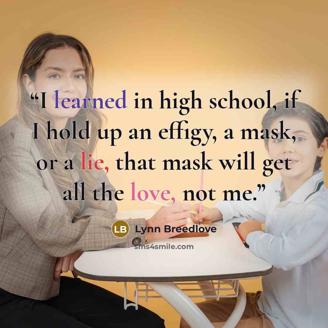 “I learned in high school, if I hold up an effigy, a mask, or a lie, that mask will get all the love, not me.” quote by Lynn Breedlove