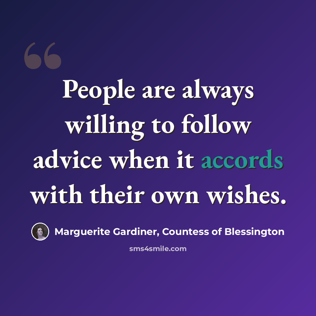 “People are always willing to follow advice when it accords with their own wishes.” quote by Marguerite Gardiner, Countess of Blessington